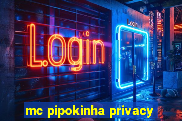 mc pipokinha privacy